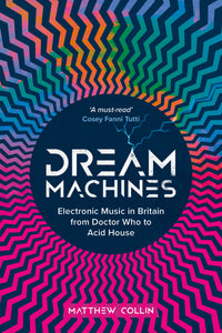 Dream Machines: Electronic Music in Britain From Doctor Who to Acid House - Signed copies