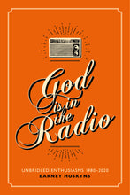 Load image into Gallery viewer, God is in the Radio: Unbridled Enthusiasms, 1980–2020 - Signed Edition
