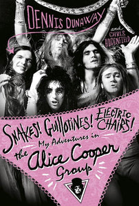 Snakes! Guillotines! Electric Chairs! My Adventures in the Alice Cooper Group - Signed Edition