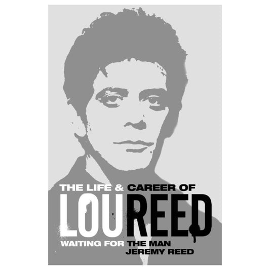 Waiting for the Man: The Life and Career of Lou Reed