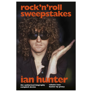 Rock 'n' Roll Sweepstakes: The Authorised Biography of Ian Hunter Volume Two: Hunter By Proxy