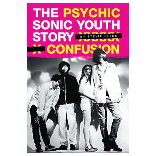 Psychic Confusion: The Sonic Youth Story