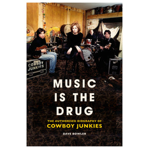 Music is the Drug: The Authorised Biography of Cowboy Junkies