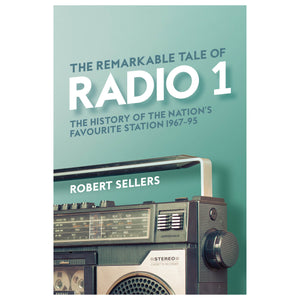 The Remarkable Tale of Radio 1: The History of the Nation's Favourite Station 1967-95