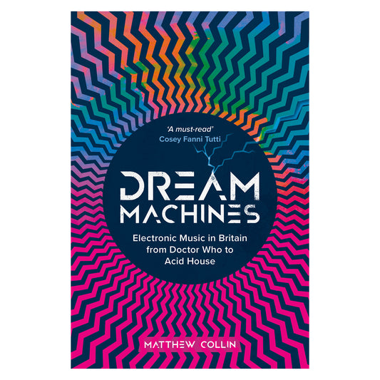 Dream Machines: Electronic Music in Britain From Doctor Who to Acid House