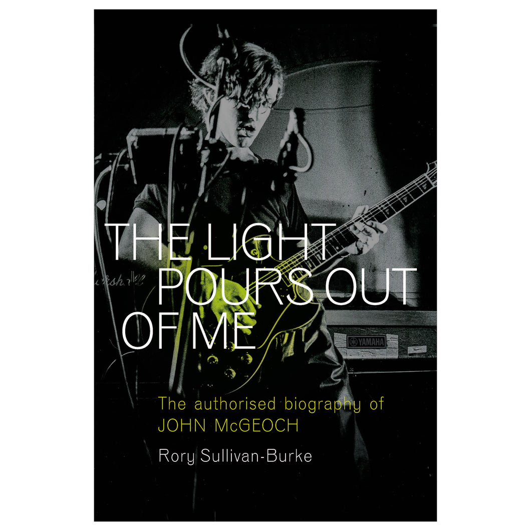 The Light Pours Out of Me - The Authorised Biography of John McGeoch - Special Edition