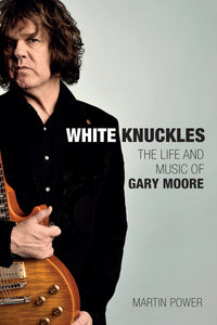 White Knuckles: The Life and Music of Gary Moore - Published 7th September 2023