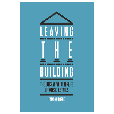 Leaving the Building: The Lucrative Afterlife of Music Estates - Signed Copy