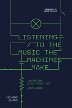 Load image into Gallery viewer, Listening to the Music the Machines Make: Inventing Electronic Pop 1978—1983 - Signed Edition