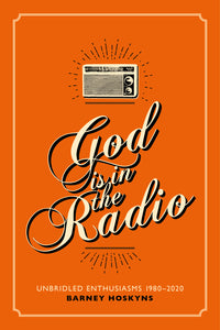 God is in the Radio: Unbridled Enthusiasms, 1980–2020 - Signed Edition