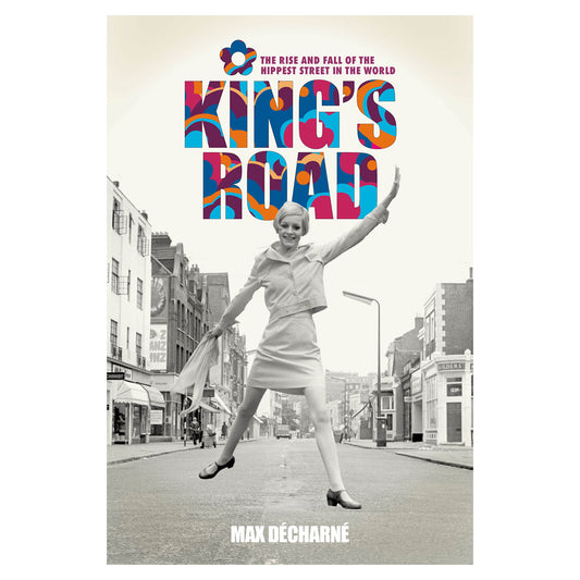 King's Road - The Rise and Fall of the Hippest Street in the World