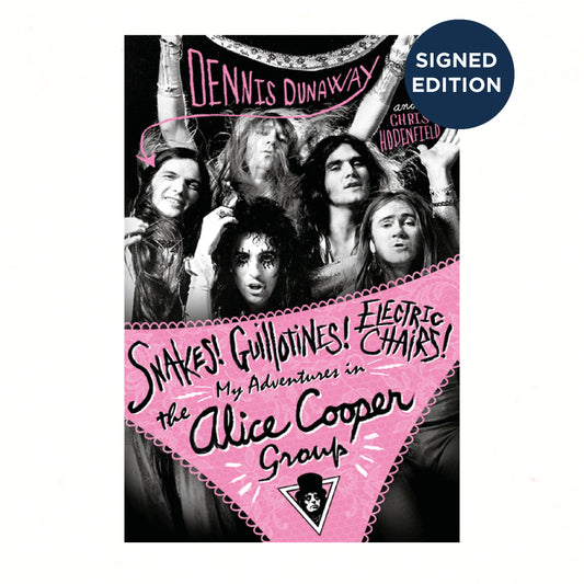 Snakes! Guillotines! Electric Chairs! My Adventures in the Alice Cooper Group - Signed Edition