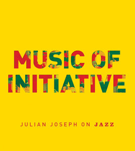 Music of Initiative: Julian Joseph on Jazz